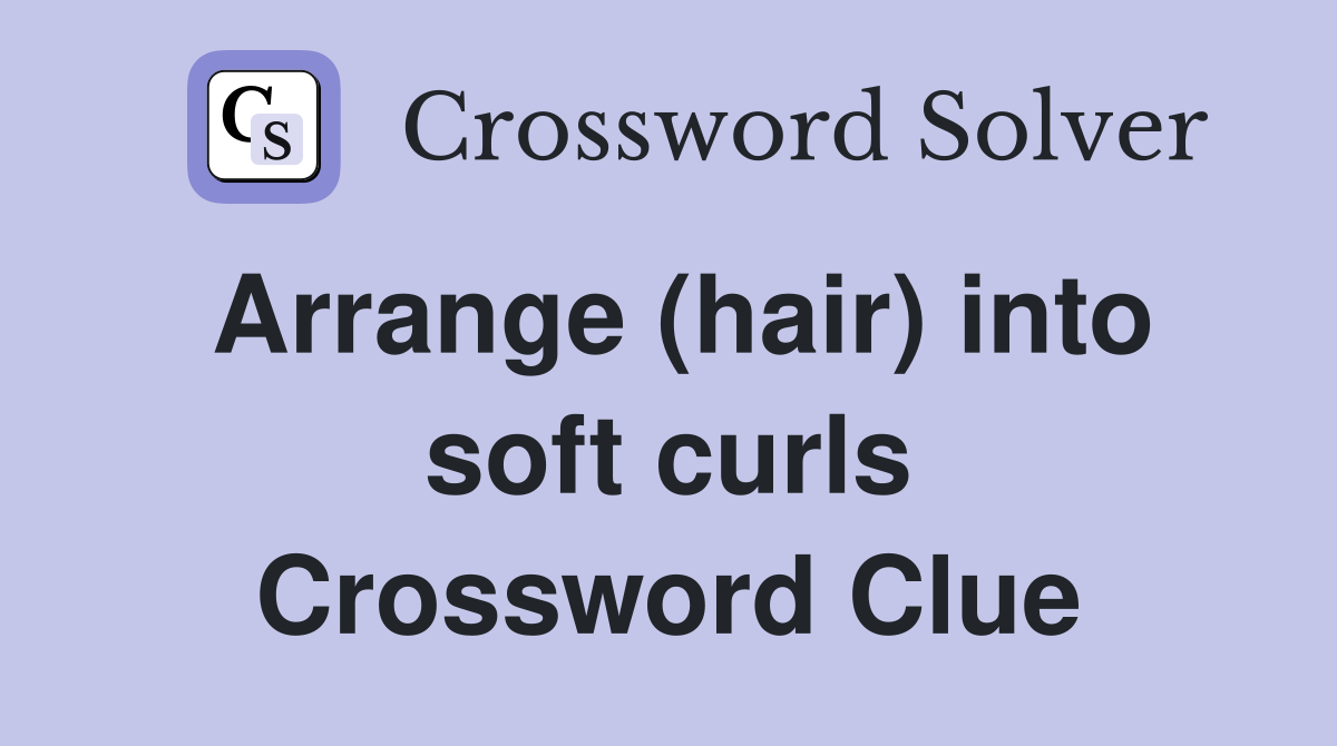 Arrange (hair) into soft curls Crossword Clue Answers Crossword Solver